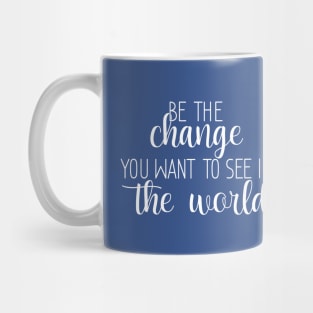 Be The Change You Want To See In The World Mug